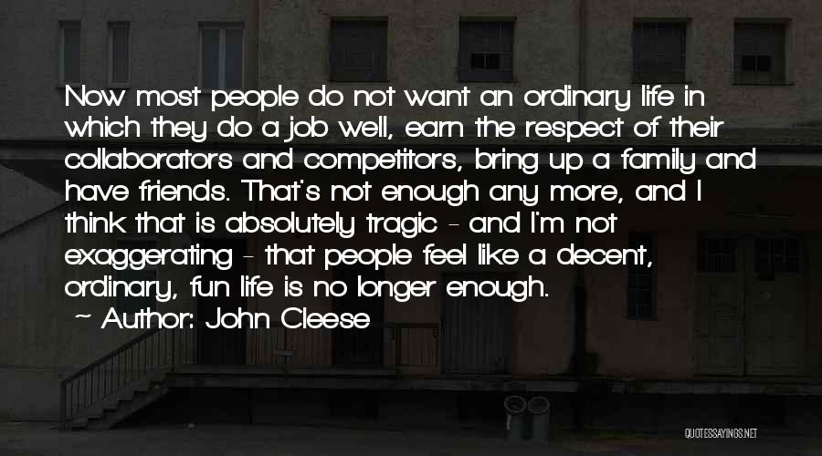 John Cleese Quotes: Now Most People Do Not Want An Ordinary Life In Which They Do A Job Well, Earn The Respect Of