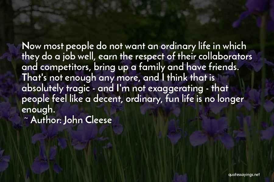 John Cleese Quotes: Now Most People Do Not Want An Ordinary Life In Which They Do A Job Well, Earn The Respect Of