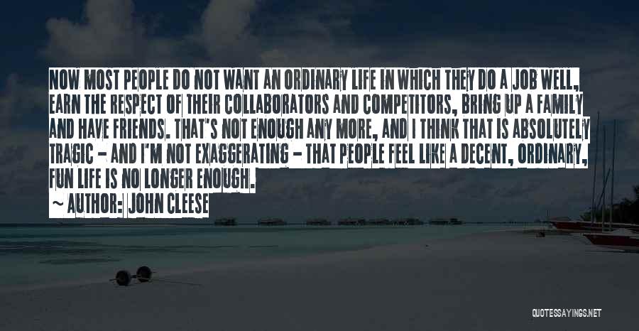 John Cleese Quotes: Now Most People Do Not Want An Ordinary Life In Which They Do A Job Well, Earn The Respect Of