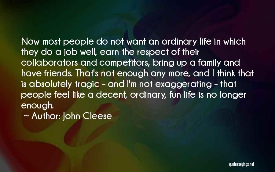 John Cleese Quotes: Now Most People Do Not Want An Ordinary Life In Which They Do A Job Well, Earn The Respect Of
