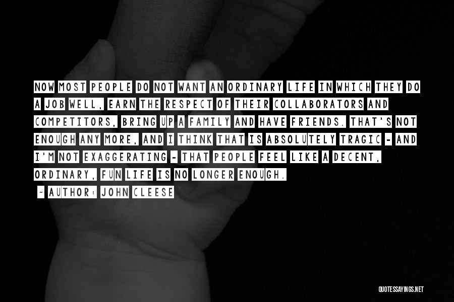John Cleese Quotes: Now Most People Do Not Want An Ordinary Life In Which They Do A Job Well, Earn The Respect Of