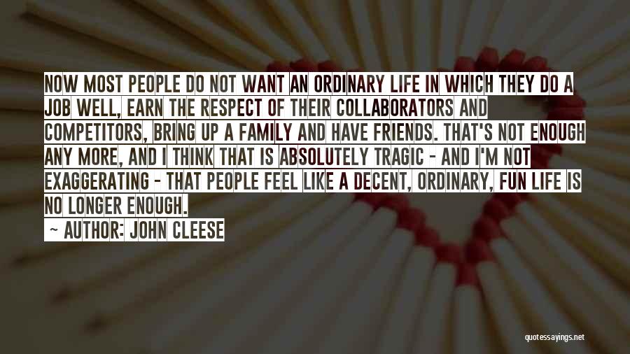 John Cleese Quotes: Now Most People Do Not Want An Ordinary Life In Which They Do A Job Well, Earn The Respect Of