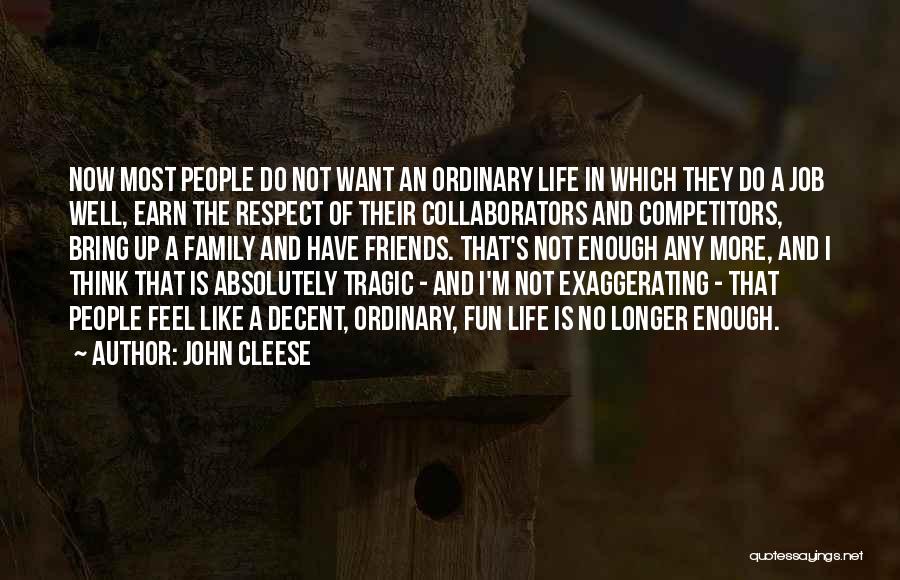 John Cleese Quotes: Now Most People Do Not Want An Ordinary Life In Which They Do A Job Well, Earn The Respect Of