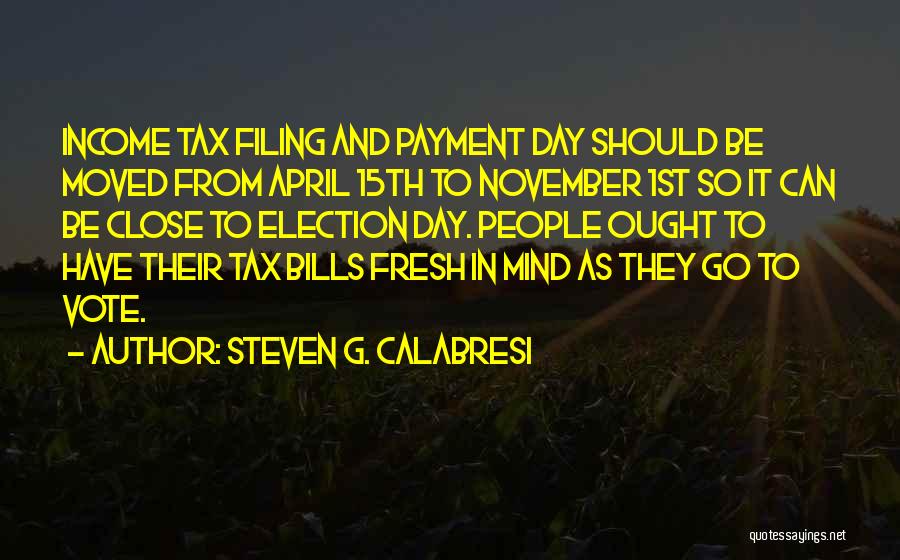Steven G. Calabresi Quotes: Income Tax Filing And Payment Day Should Be Moved From April 15th To November 1st So It Can Be Close
