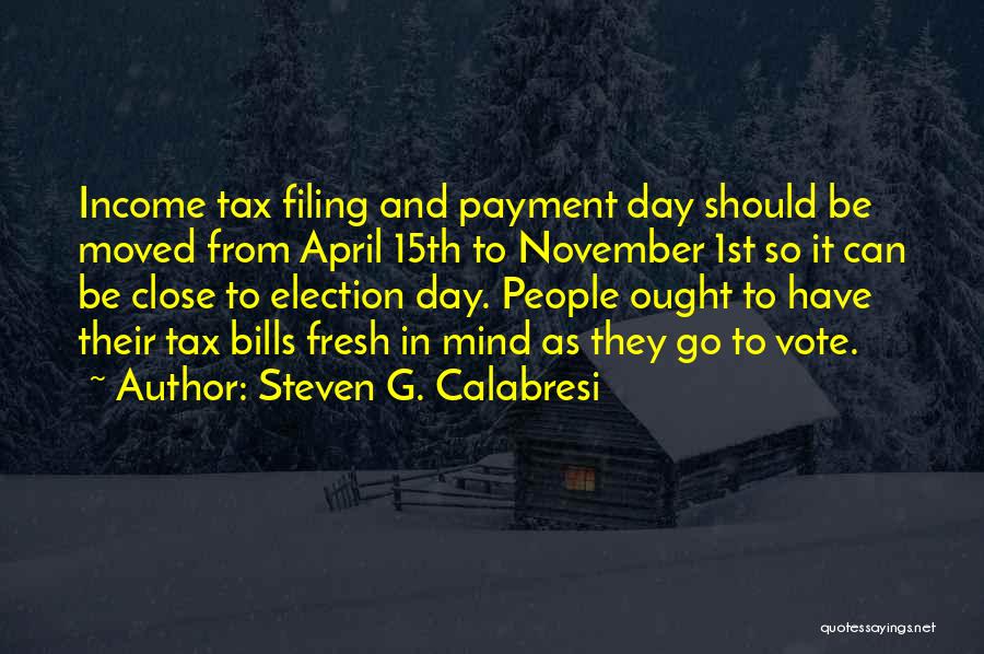Steven G. Calabresi Quotes: Income Tax Filing And Payment Day Should Be Moved From April 15th To November 1st So It Can Be Close