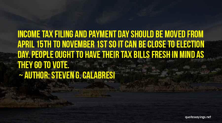 Steven G. Calabresi Quotes: Income Tax Filing And Payment Day Should Be Moved From April 15th To November 1st So It Can Be Close
