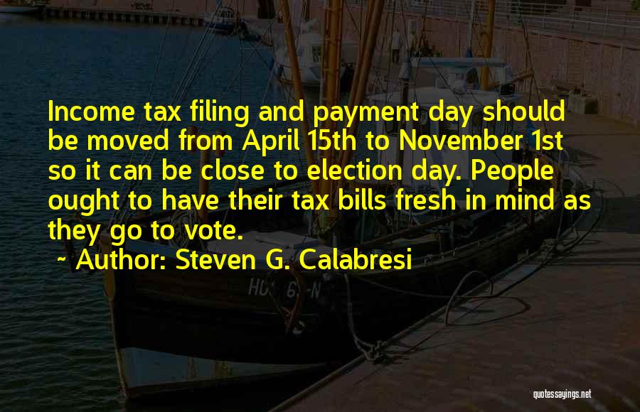 Steven G. Calabresi Quotes: Income Tax Filing And Payment Day Should Be Moved From April 15th To November 1st So It Can Be Close