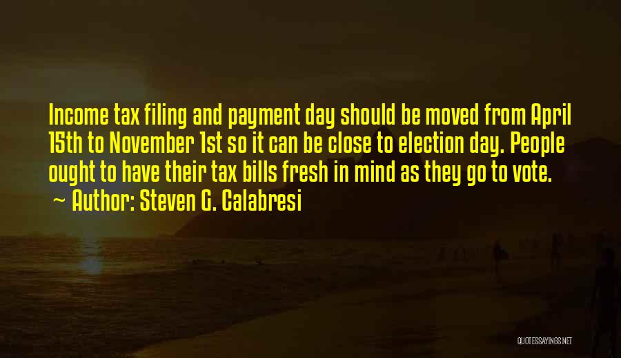 Steven G. Calabresi Quotes: Income Tax Filing And Payment Day Should Be Moved From April 15th To November 1st So It Can Be Close