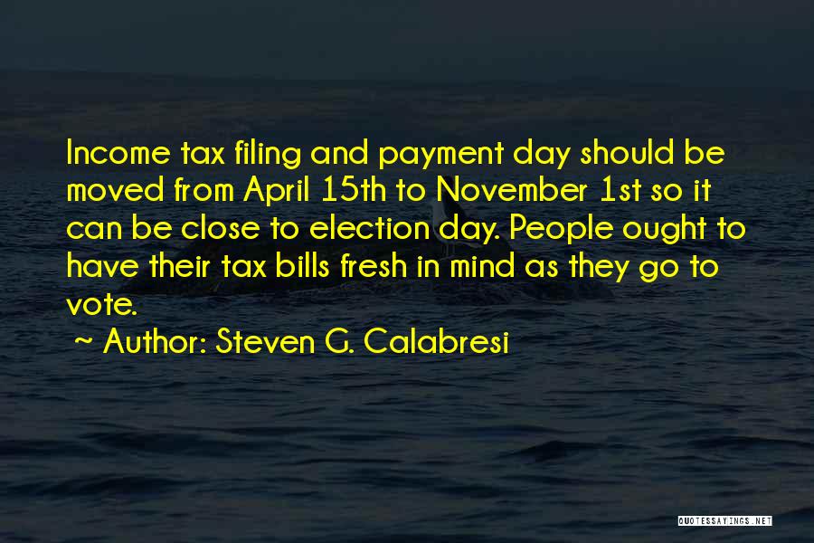 Steven G. Calabresi Quotes: Income Tax Filing And Payment Day Should Be Moved From April 15th To November 1st So It Can Be Close
