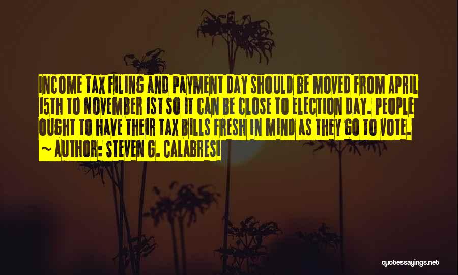 Steven G. Calabresi Quotes: Income Tax Filing And Payment Day Should Be Moved From April 15th To November 1st So It Can Be Close