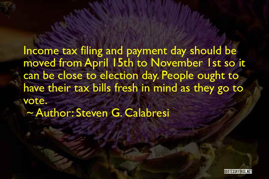 Steven G. Calabresi Quotes: Income Tax Filing And Payment Day Should Be Moved From April 15th To November 1st So It Can Be Close