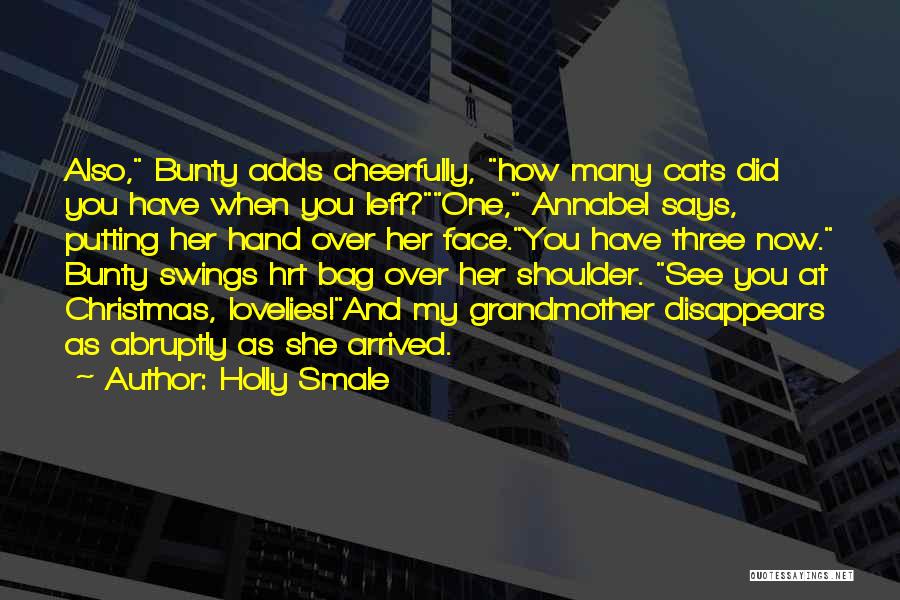 Holly Smale Quotes: Also, Bunty Adds Cheerfully, How Many Cats Did You Have When You Left?one, Annabel Says, Putting Her Hand Over Her