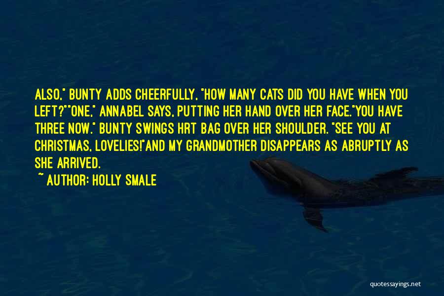 Holly Smale Quotes: Also, Bunty Adds Cheerfully, How Many Cats Did You Have When You Left?one, Annabel Says, Putting Her Hand Over Her