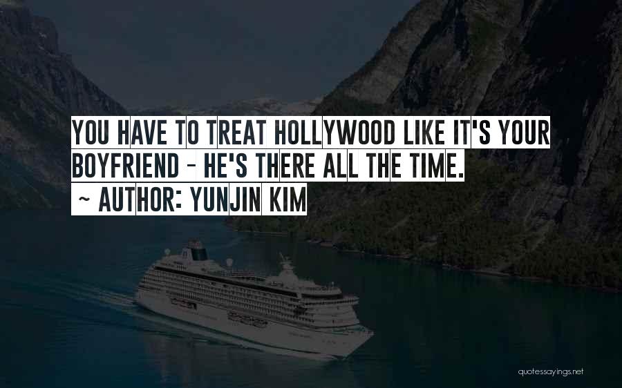 Yunjin Kim Quotes: You Have To Treat Hollywood Like It's Your Boyfriend - He's There All The Time.