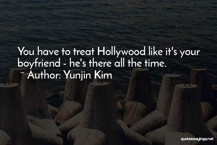 Yunjin Kim Quotes: You Have To Treat Hollywood Like It's Your Boyfriend - He's There All The Time.