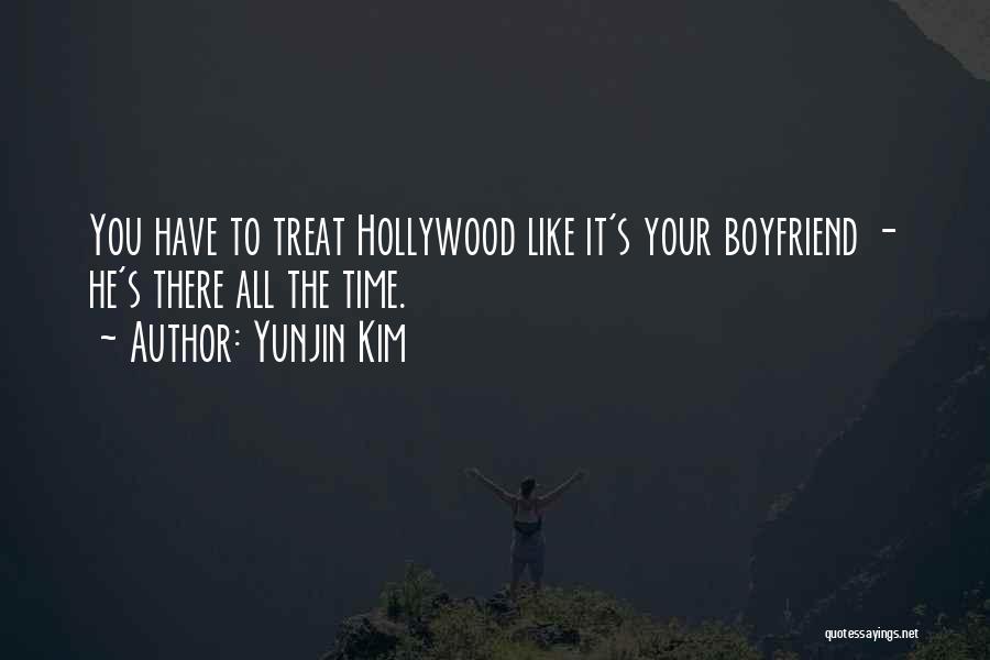 Yunjin Kim Quotes: You Have To Treat Hollywood Like It's Your Boyfriend - He's There All The Time.