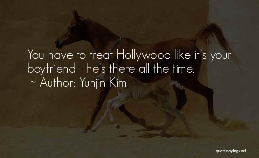 Yunjin Kim Quotes: You Have To Treat Hollywood Like It's Your Boyfriend - He's There All The Time.