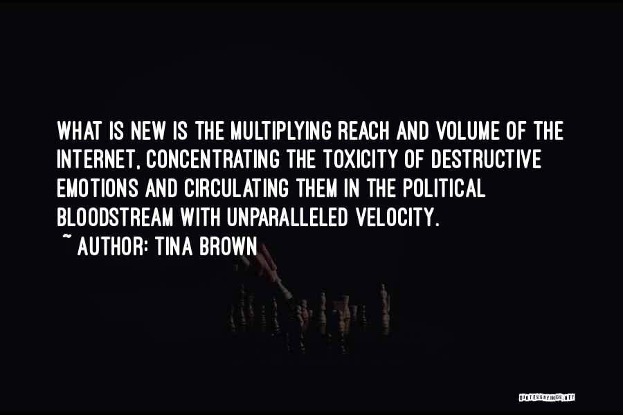 Tina Brown Quotes: What Is New Is The Multiplying Reach And Volume Of The Internet, Concentrating The Toxicity Of Destructive Emotions And Circulating