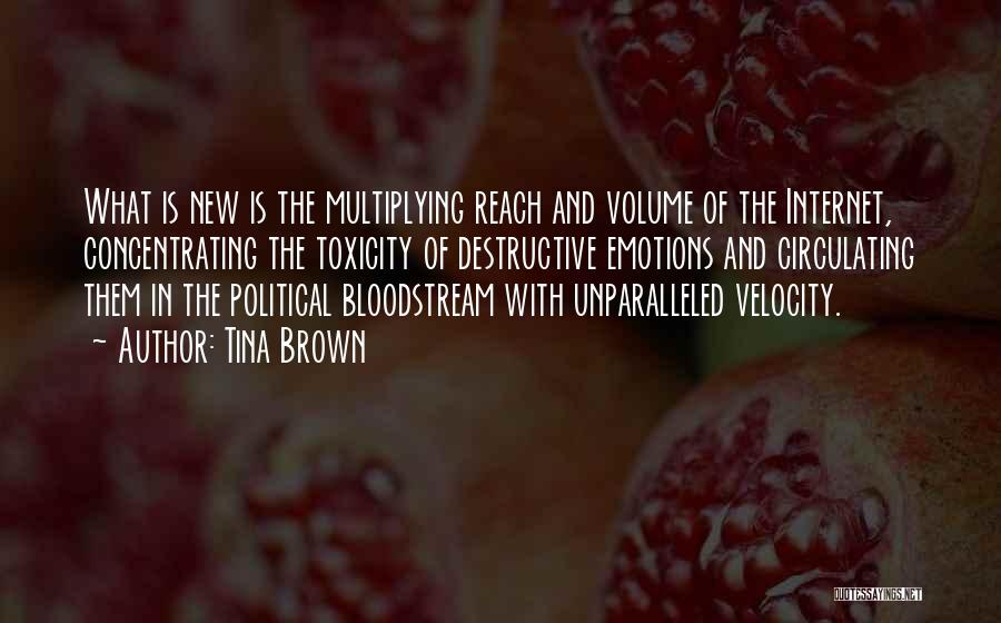 Tina Brown Quotes: What Is New Is The Multiplying Reach And Volume Of The Internet, Concentrating The Toxicity Of Destructive Emotions And Circulating