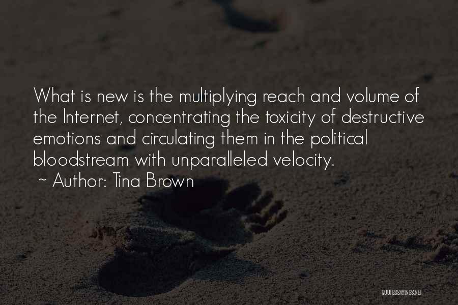 Tina Brown Quotes: What Is New Is The Multiplying Reach And Volume Of The Internet, Concentrating The Toxicity Of Destructive Emotions And Circulating