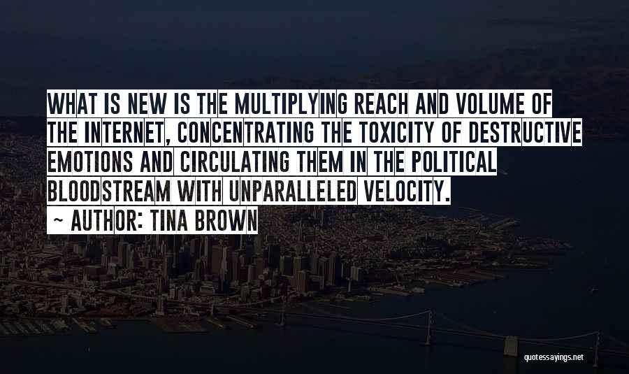 Tina Brown Quotes: What Is New Is The Multiplying Reach And Volume Of The Internet, Concentrating The Toxicity Of Destructive Emotions And Circulating