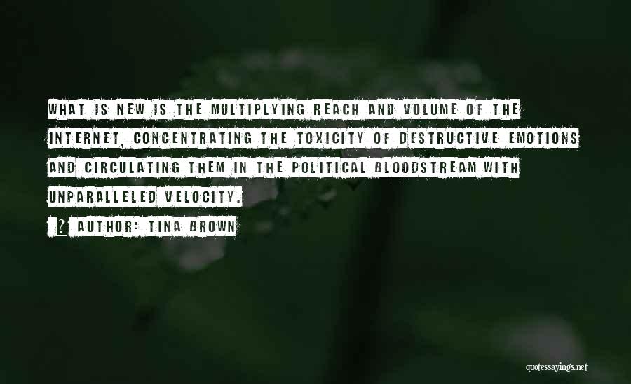 Tina Brown Quotes: What Is New Is The Multiplying Reach And Volume Of The Internet, Concentrating The Toxicity Of Destructive Emotions And Circulating