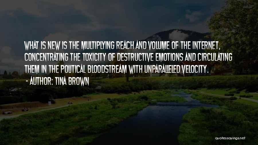 Tina Brown Quotes: What Is New Is The Multiplying Reach And Volume Of The Internet, Concentrating The Toxicity Of Destructive Emotions And Circulating