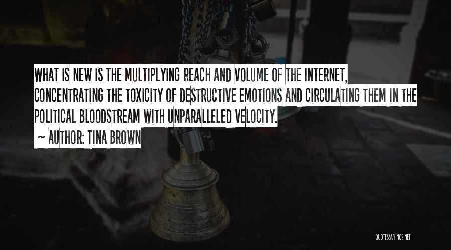 Tina Brown Quotes: What Is New Is The Multiplying Reach And Volume Of The Internet, Concentrating The Toxicity Of Destructive Emotions And Circulating