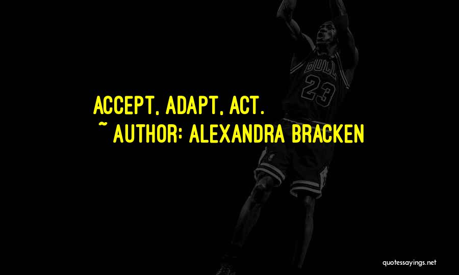 Alexandra Bracken Quotes: Accept, Adapt, Act.