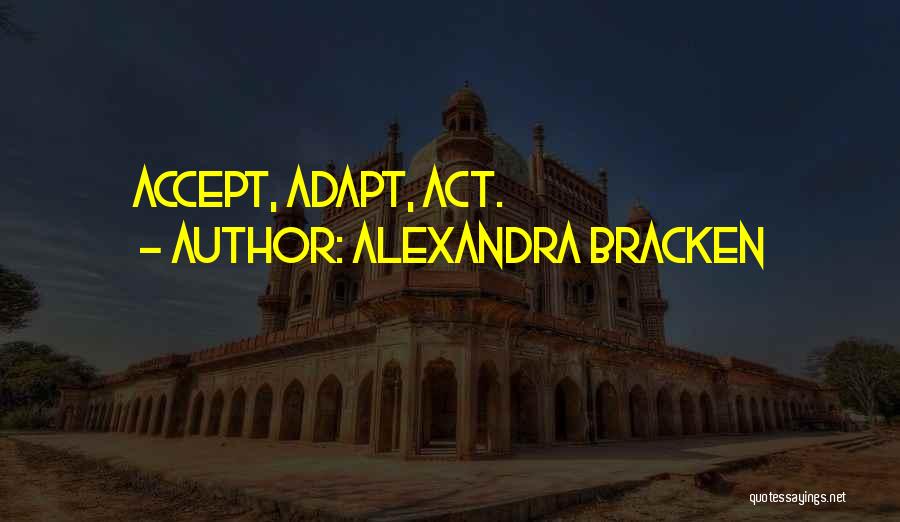 Alexandra Bracken Quotes: Accept, Adapt, Act.