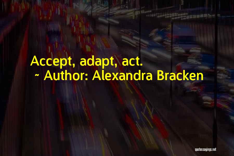 Alexandra Bracken Quotes: Accept, Adapt, Act.