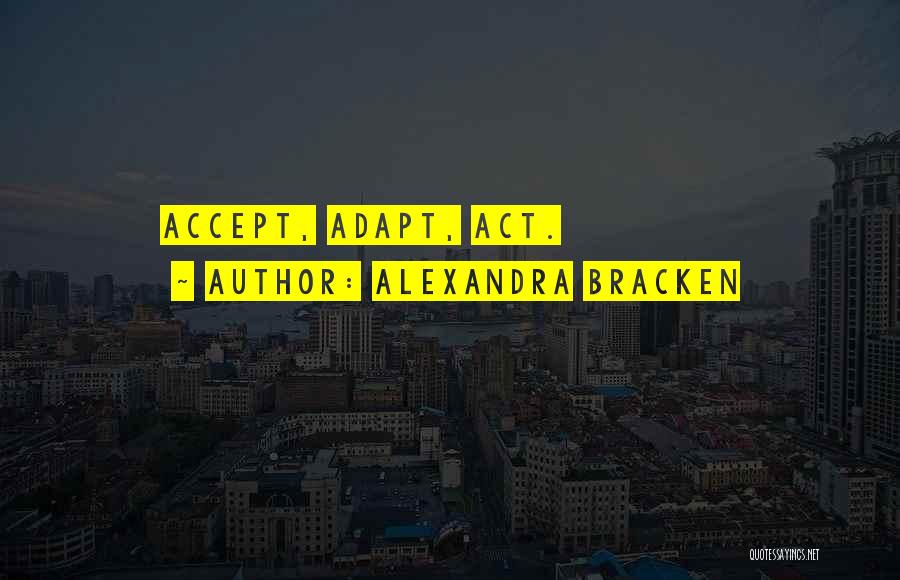 Alexandra Bracken Quotes: Accept, Adapt, Act.