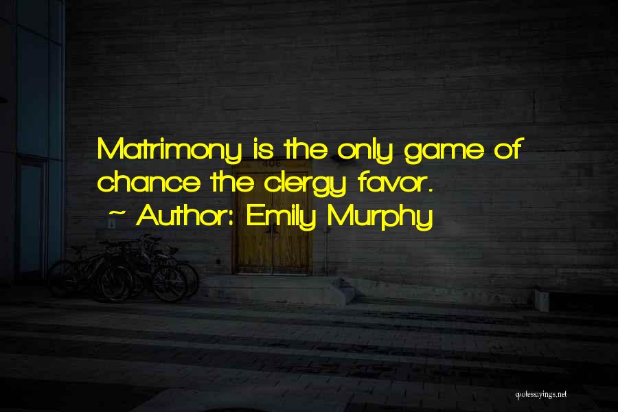 Emily Murphy Quotes: Matrimony Is The Only Game Of Chance The Clergy Favor.