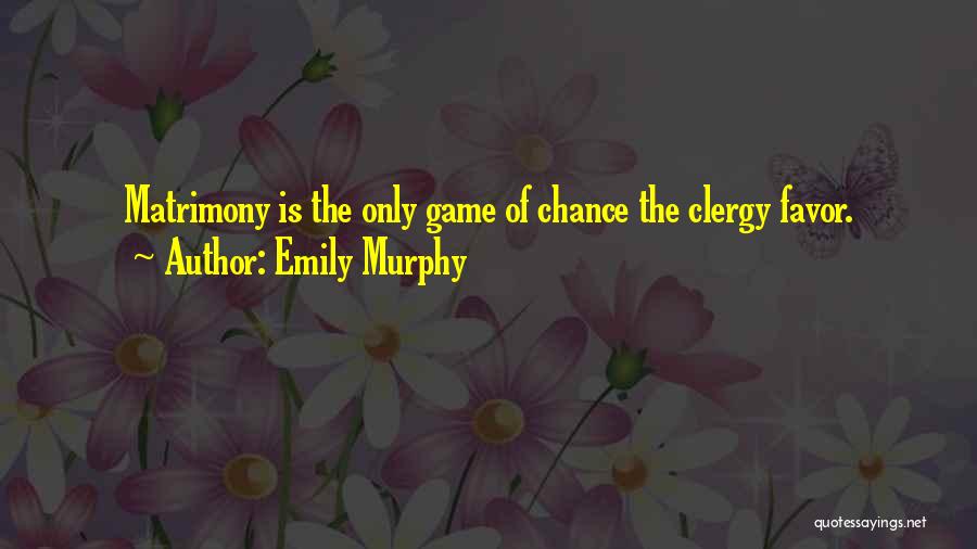 Emily Murphy Quotes: Matrimony Is The Only Game Of Chance The Clergy Favor.