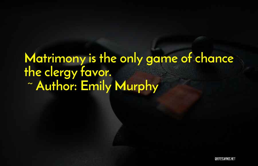 Emily Murphy Quotes: Matrimony Is The Only Game Of Chance The Clergy Favor.