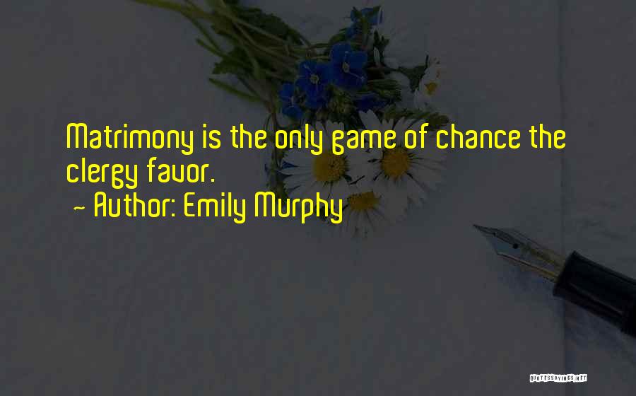 Emily Murphy Quotes: Matrimony Is The Only Game Of Chance The Clergy Favor.