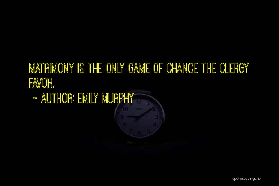 Emily Murphy Quotes: Matrimony Is The Only Game Of Chance The Clergy Favor.