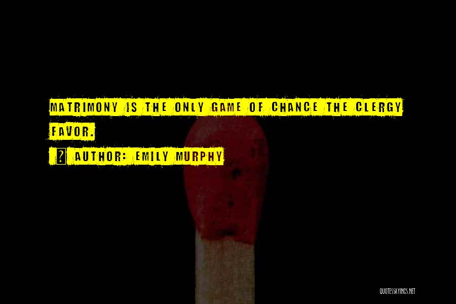 Emily Murphy Quotes: Matrimony Is The Only Game Of Chance The Clergy Favor.