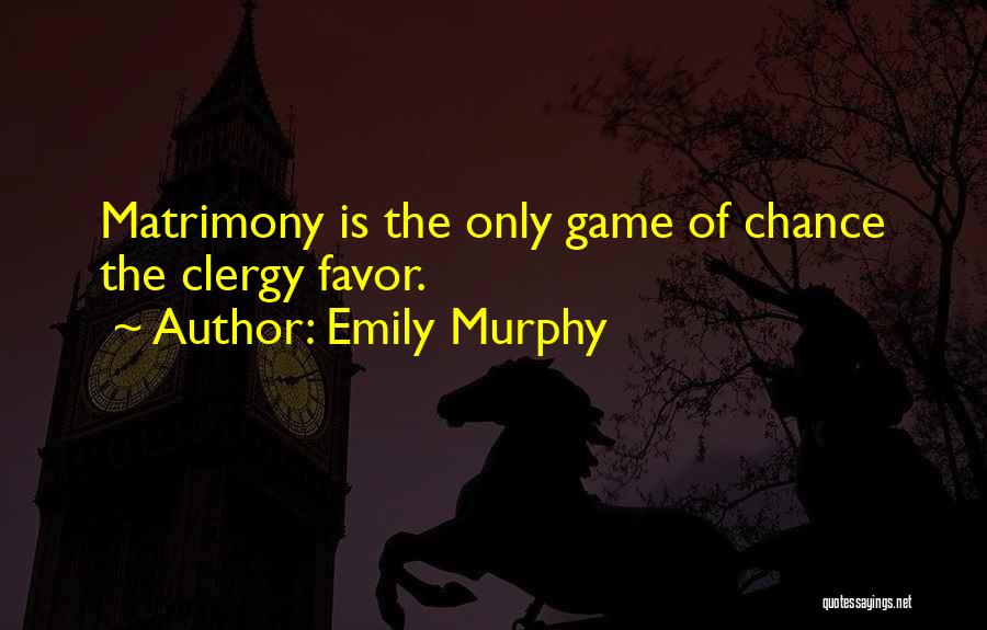 Emily Murphy Quotes: Matrimony Is The Only Game Of Chance The Clergy Favor.