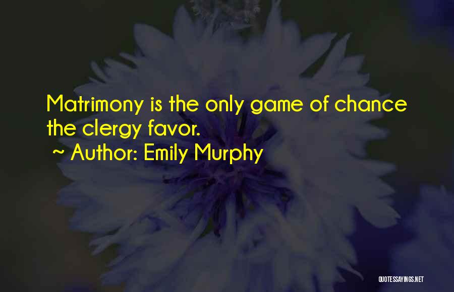 Emily Murphy Quotes: Matrimony Is The Only Game Of Chance The Clergy Favor.