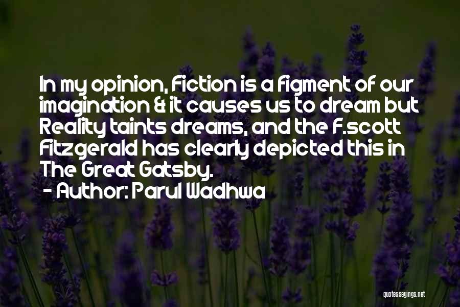 Parul Wadhwa Quotes: In My Opinion, Fiction Is A Figment Of Our Imagination & It Causes Us To Dream But Reality Taints Dreams,