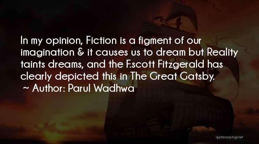 Parul Wadhwa Quotes: In My Opinion, Fiction Is A Figment Of Our Imagination & It Causes Us To Dream But Reality Taints Dreams,