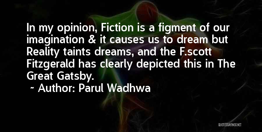 Parul Wadhwa Quotes: In My Opinion, Fiction Is A Figment Of Our Imagination & It Causes Us To Dream But Reality Taints Dreams,