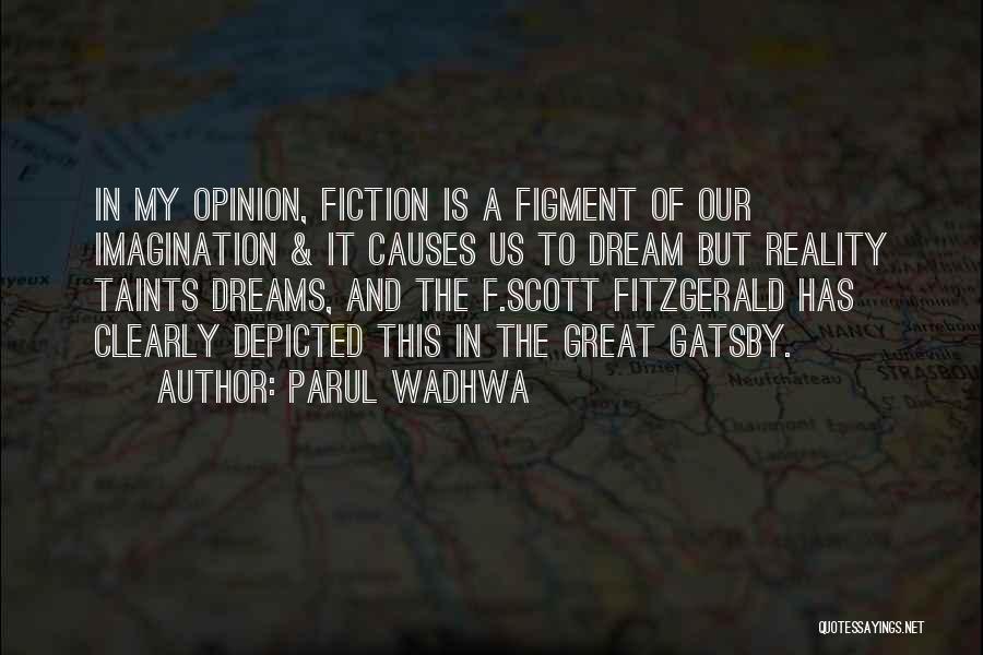 Parul Wadhwa Quotes: In My Opinion, Fiction Is A Figment Of Our Imagination & It Causes Us To Dream But Reality Taints Dreams,