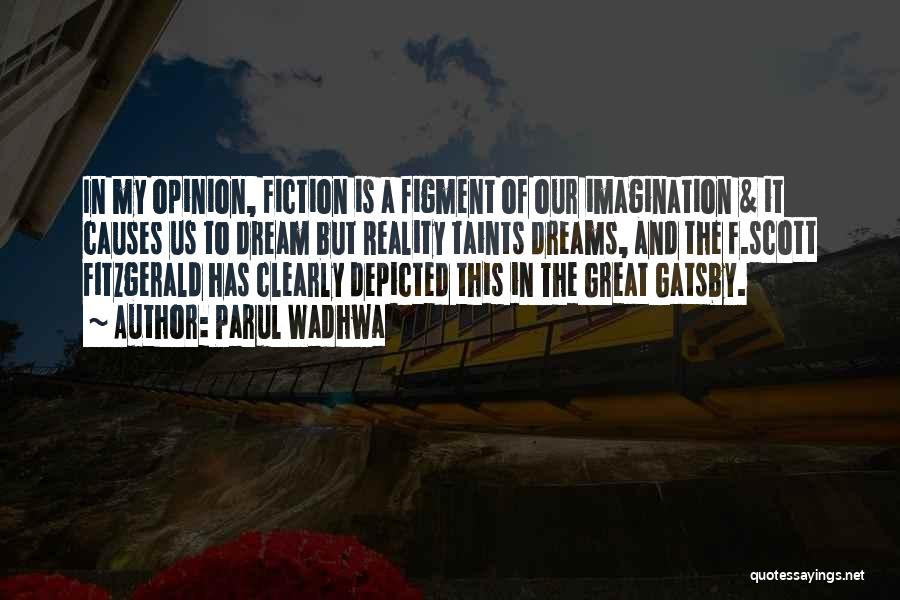 Parul Wadhwa Quotes: In My Opinion, Fiction Is A Figment Of Our Imagination & It Causes Us To Dream But Reality Taints Dreams,