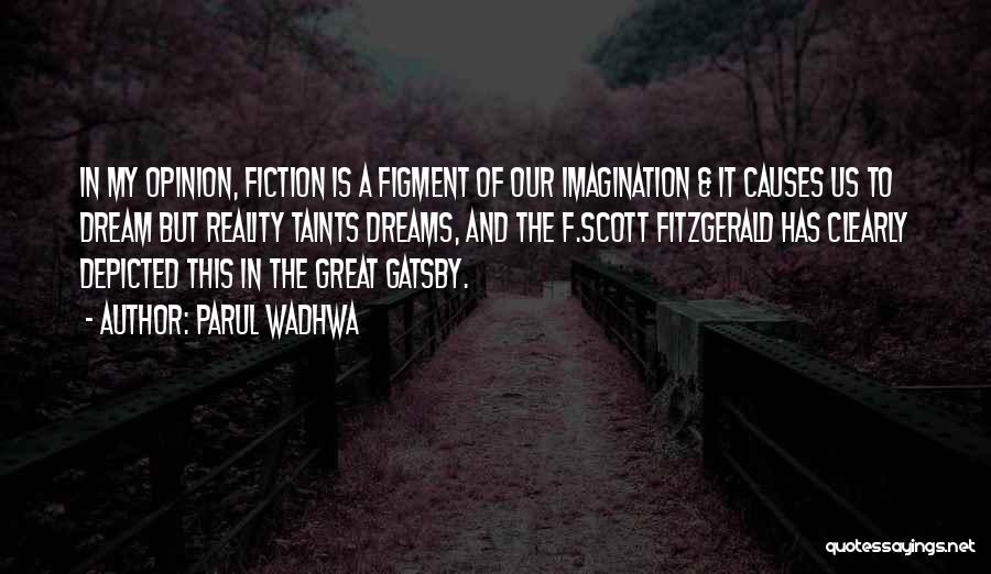 Parul Wadhwa Quotes: In My Opinion, Fiction Is A Figment Of Our Imagination & It Causes Us To Dream But Reality Taints Dreams,