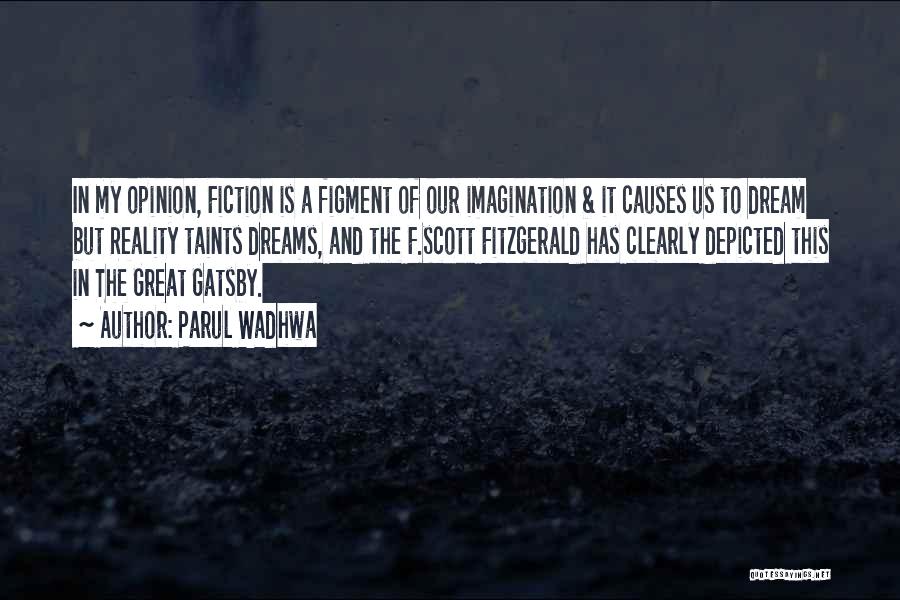 Parul Wadhwa Quotes: In My Opinion, Fiction Is A Figment Of Our Imagination & It Causes Us To Dream But Reality Taints Dreams,