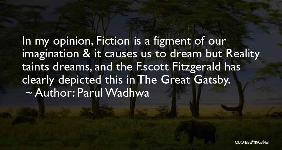 Parul Wadhwa Quotes: In My Opinion, Fiction Is A Figment Of Our Imagination & It Causes Us To Dream But Reality Taints Dreams,