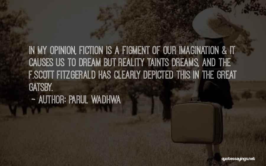 Parul Wadhwa Quotes: In My Opinion, Fiction Is A Figment Of Our Imagination & It Causes Us To Dream But Reality Taints Dreams,