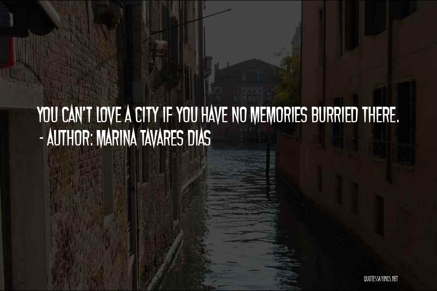 Marina Tavares Dias Quotes: You Can't Love A City If You Have No Memories Burried There.